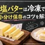無塩バターは冷凍できる？開封後の小分け保存と風味を守るコツ