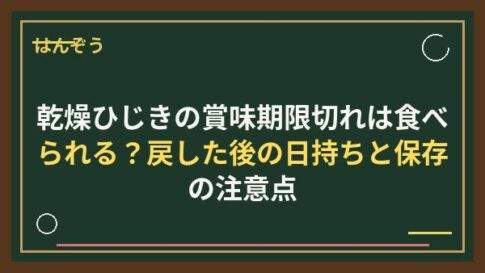 乾燥ひじきの賞味期限切れは食べられる？戻した後の日持ちと保存の注意点