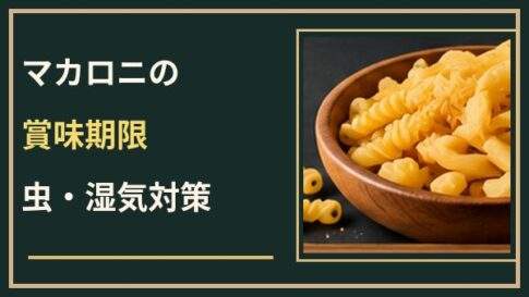 マカロニの賞味期限切れはいつまで？開封後の虫・湿気対策と保存場所