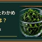 戻したわかめは翌日も食べられる？冷蔵保存と戻しすぎを防ぐコツ